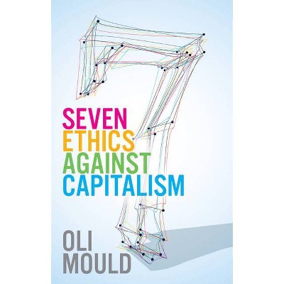 Seven Ethics Against Capitalism - by  Oli Mould (Paperback)