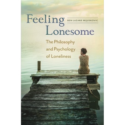 Feeling Lonesome - by  Ben Mijuskovic (Hardcover)