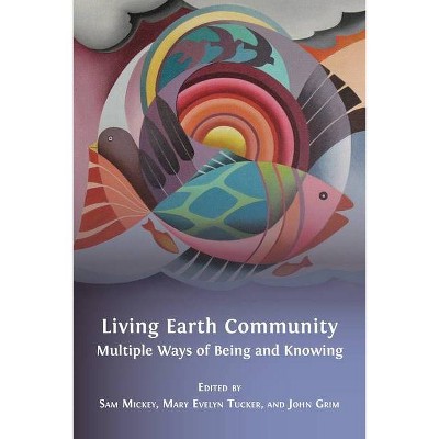 Living Earth Community - by  Sam Mickey & Mary Evelyn Tucker & John Grim (Paperback)