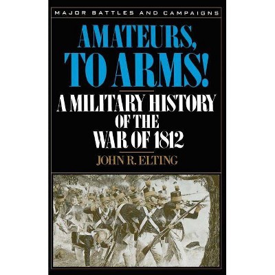 Amateurs, to Arms! - (Major Battles & Campaigns) by  John R Elting (Paperback)