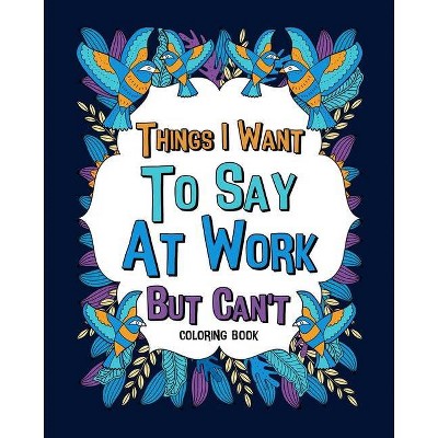 Things I Want To Say At Work But Can't Coloring Books - by  Paperland (Paperback)