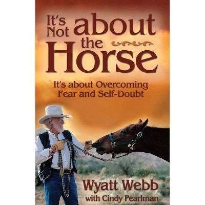 It's Not about the Horse - by  Wyatt Webb (Paperback)