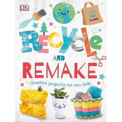 Recycle and Remake - by  DK (Hardcover)