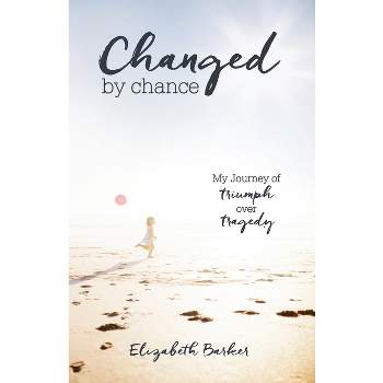 Changed by Chance - by  Elizabeth Barker (Paperback)