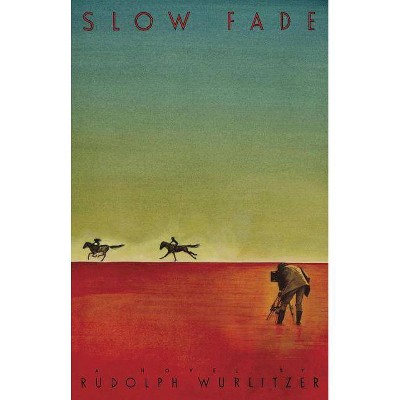 Slow Fade - by  Rudolph Wurlitzer (Paperback)