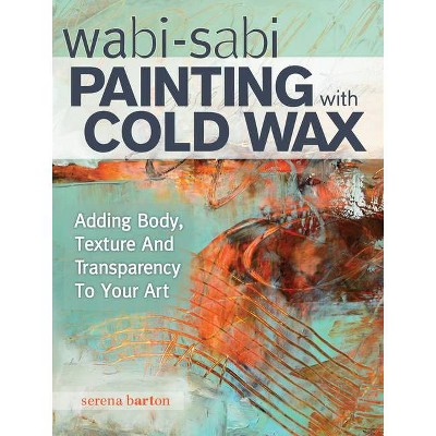 Wabi Sabi Painting with Cold Wax - by  Serena Barton (Paperback)