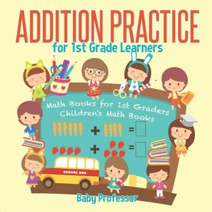 Addition Practice for 1st Grade Learners - Math Books for 1st Graders Children's Math Books - by  Baby Professor (Paperback) - 1 of 1