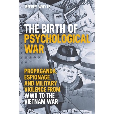 The Birth of Psychological War - (British Academy Monographs) by  Jeffrey Whyte (Hardcover)