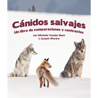 Cánidos Salvajes: Un Libro de Comparaciones Y Contraste - (Un Libro de Comparaciones y Contrastes) by  Michelle Vander Neut & Joseph Warker