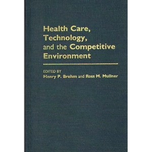 Health Care, Technology, and the Competitive Environment - by  Henry P Brehm & Ross M Mullner (Hardcover) - 1 of 1