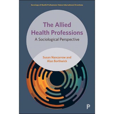 The Allied Health Professions - (Sociology of Health Professions) by  Susan Nancarrow & Alan Borthwick (Hardcover)