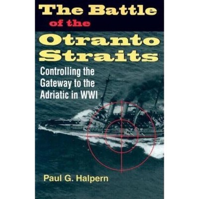 The Battle of the Otranto Straits - (Twentieth-Century Battles) by  Paul G Halpern (Hardcover)