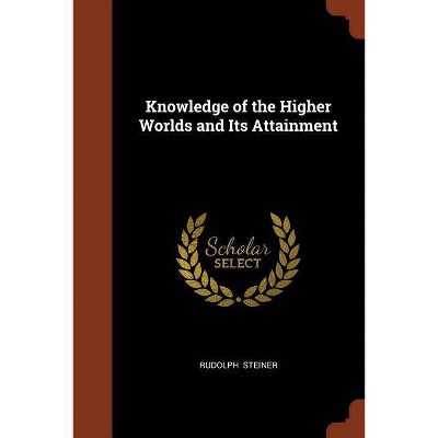 Knowledge of the Higher Worlds and Its Attainment - by  Rudolph Steiner (Paperback)