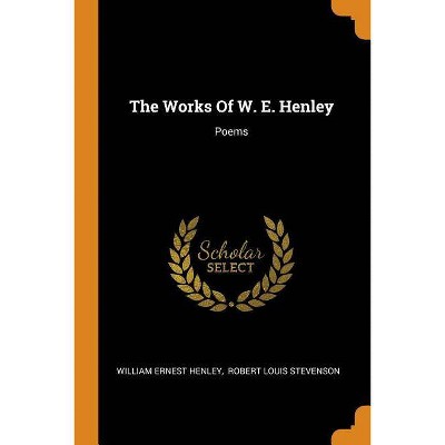 The Works of W. E. Henley - by  William Ernest Henley (Paperback)