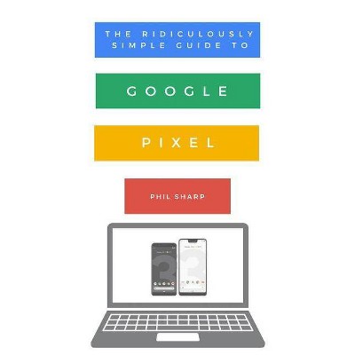 The Ridiculously Simple Guide to Google Pixel - by  Phil Sharp (Paperback)