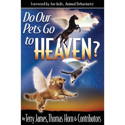 Do Our Pets Go to Heaven? - by  Terry James & Thomas R Horn (Paperback)