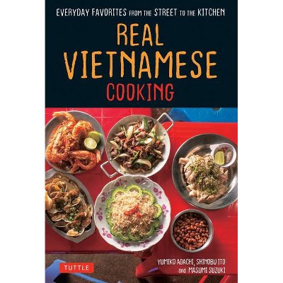 Real Vietnamese Cooking - by  Yumiko Adachi & Shinobu Ito & Masumi Suzuki (Paperback)