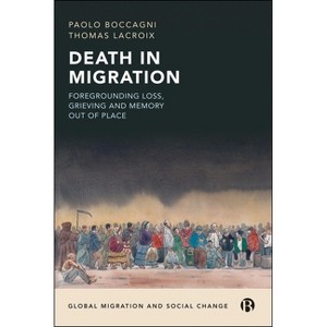 Death in Migration - (Global Migration and Social Change) by  Paolo Boccagni & Thomas LaCroix (Hardcover) - 1 of 1