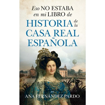 Eso No Estaba En Mi Libro de Historia de la Casa Real Española - by  Ana Fernandez Pardo (Paperback)