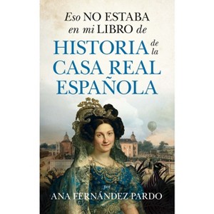Eso No Estaba En Mi Libro de Historia de la Casa Real Española - by  Ana Fernandez Pardo (Paperback) - 1 of 1
