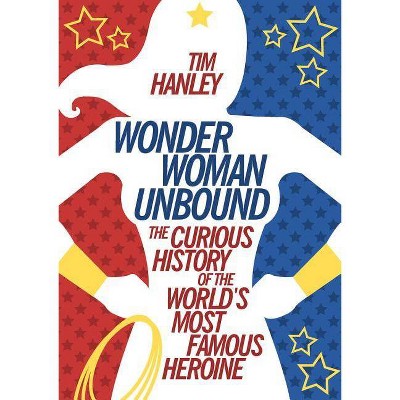 Wonder Woman Unbound - by  Tim Hanley (Paperback)