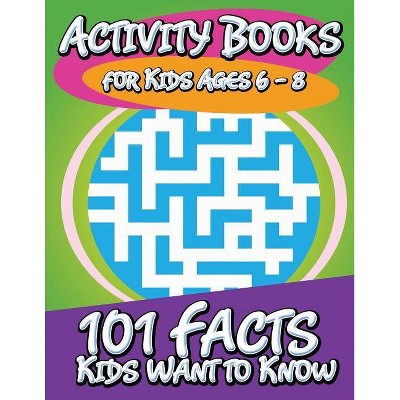 Activity Books for Kids Ages 6 - 8 (101 Facts Kids Want to Know) - by  Speedy Publishing LLC (Paperback)