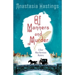 Of Manners and Murder - (Dear Miss Hermione Mystery) by  Anastasia Hastings (Hardcover) - 1 of 1