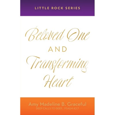 Beloved One and Transforming Heart - by  Amy Madeline B Graceful (Paperback)
