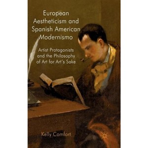 European Aestheticism and Spanish American Modernismo - by  K Comfort (Hardcover) - 1 of 1