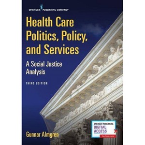 Health Care Politics, Policy, and Services - 3rd Edition by  Gunnar Msw Almgren (Paperback) - 1 of 1