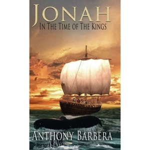 Jonah In the Time of the Kings - (Faithful Men & Women of the Bible) 3rd Edition by  Anthony Barbera (Hardcover) - 1 of 1