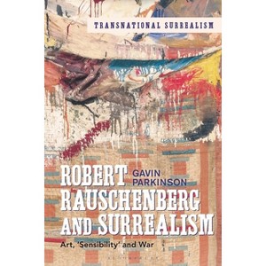Robert Rauschenberg and Surrealism - (Transnational Surrealism) by  Gavin Parkinson (Paperback) - 1 of 1
