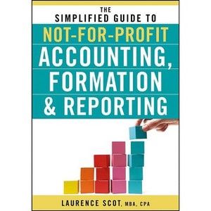 The Simplified Guide to Not-for-Profit Accounting, Formation, and Reporting - by  Laurence Scot (Paperback) - 1 of 1