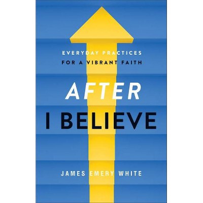 After I Believe - by  James Emery White (Paperback)