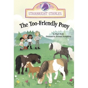 The Too-Friendly Pony - (Starbright Stables) by  Mari Bolte (Paperback) - 1 of 1