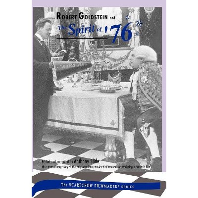 Robert Goldstein and 'The Spirit of '76' - (Scarecrow Filmmakers) by  Anthony Slide & Robert Goldstein (Hardcover)