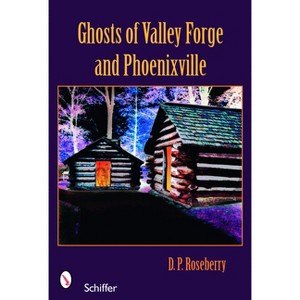 Ghosts of Valley Forge and Phoenixville - by  D P Roseberry (Paperback) - 1 of 1