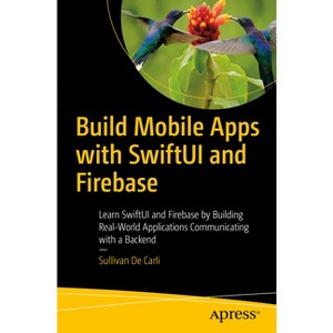 Build Mobile Apps with Swiftui and Firebase - by  Sullivan de Carli (Paperback) - 1 of 1