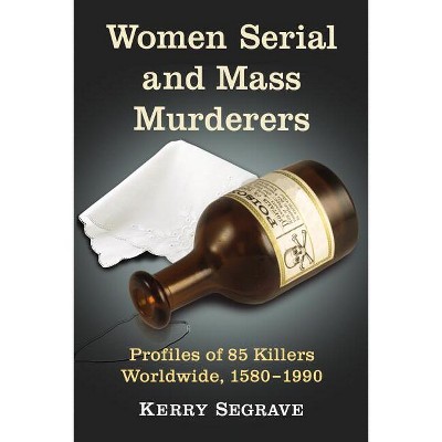 Women Serial and Mass Murderers - by  Kerry Segrave (Paperback)