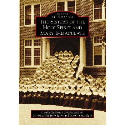 The Sisters of the Holy Spirit and Mary Immaculate - by  Cecilia Gutierrez Venable & The Sisters of the Holy Spirit and Mary Immaculate (Paperback)