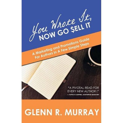 You Wrote It, Now Go Sell It - by  Glenn R Murray (Paperback)