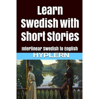 Learn Swedish with Short Stories - (Learn Swedish with Interlinear Stories for Beginners, Interm) by  Hasse Zetterstrom & Kees Van Den End