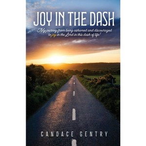 Joy in the Dash - by  Candace Gentry (Paperback) - 1 of 1