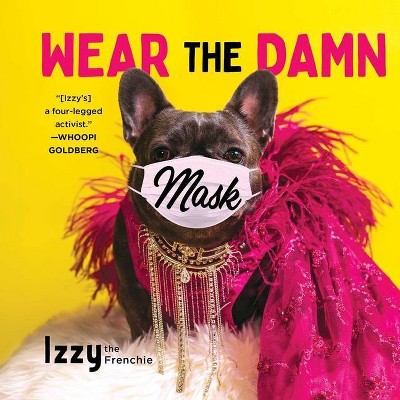 Wear The Damn Mask - by Izzy The Frenchie (Hardcover)