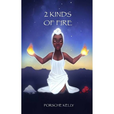 2 Kinds of Fire - by  Porsche Kelly (Paperback)