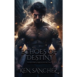 Echoes of Destiny (Shadowguards Book One) - by  Ken Sanchez (Paperback) - 1 of 1