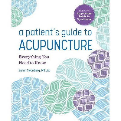 A Patient's Guide to Acupuncture - by  Sarah Swanberg (Paperback)