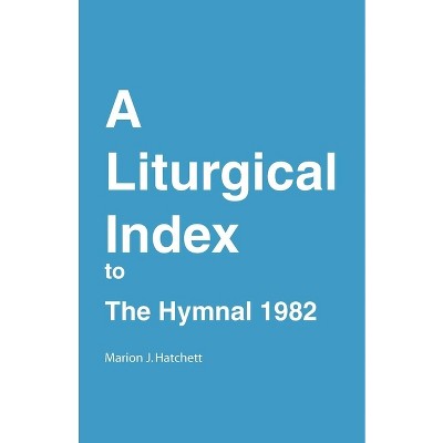 A Liturgical Index to the Hymnal 1982 - by  Marion J Hatchett & Church Publishing Incorporated (Paperback)