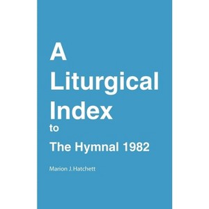 A Liturgical Index to the Hymnal 1982 - by  Marion J Hatchett & Church Publishing Incorporated (Paperback) - 1 of 1