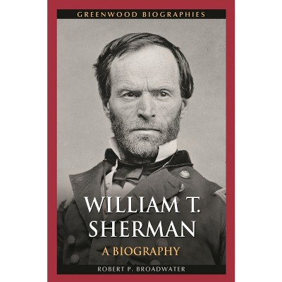 William T. Sherman - (Greenwood Biographies) by  Robert Broadwater (Hardcover)